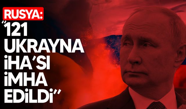 Rusya: Ukrayna’ya ait 121 İHA düşürüldü