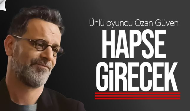 Ünlü oyuncu Ozan Güven’e İstinaf Şoku: 45 Gün Hapis Yatacak!