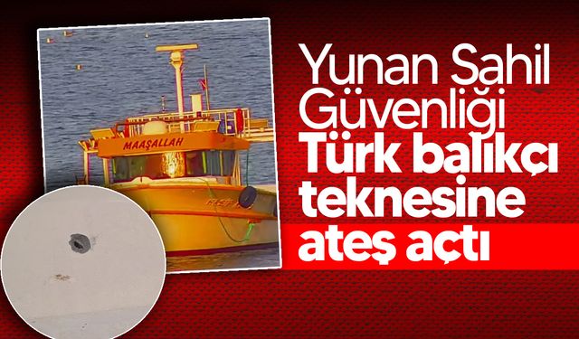 Ege Denizi'nde Yunan Sahil Güvenliği Türk balıkçı teknesine ateş açtı