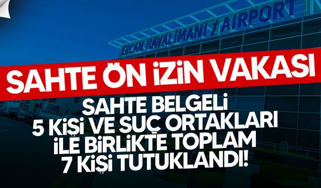 Ercan Havalimanı’nda Sahte Ön İzin Meselesinde 7 Kişi Tutuklandı