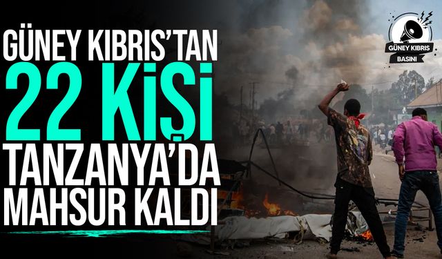 Güney Kıbrıs’tan 22 kişi Tanzanya’da ayaklanmalar nedeniyle mahsur kaldı