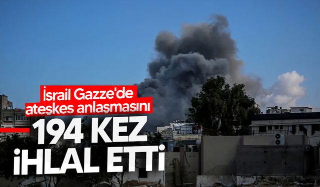 İsrail ateşkes anlaşmasını Gazze'de 194 kez ihlal etti