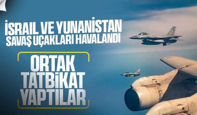 İsrail ve Yunanistan’dan ortak hava tatbikatı