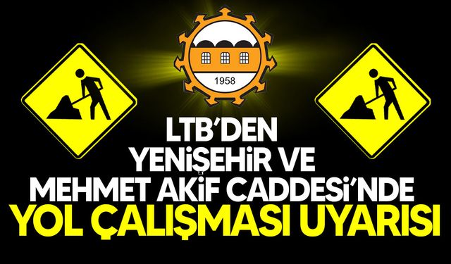 LTB, Yenişehir ve Mehmet Akif Caddesi’nde yol bakım çalışması yapacak