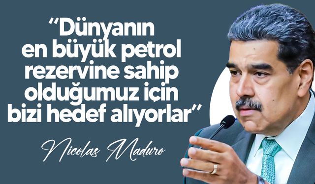 Maduro: “Dünyanın en büyük petrol rezervine sahip olduğumuz için bizi hedef alıyorlar”