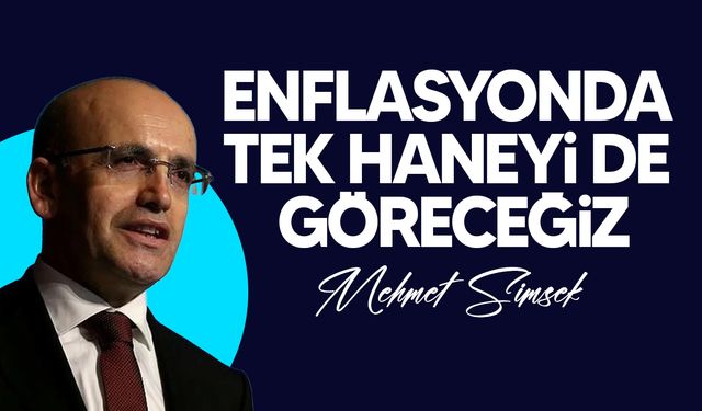 Şimşek: "Enflasyonda tek haneyi de göreceğiz"