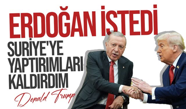 Trump: "Erdoğan istedi, Suriye'ye yaptırımları kaldırdım"