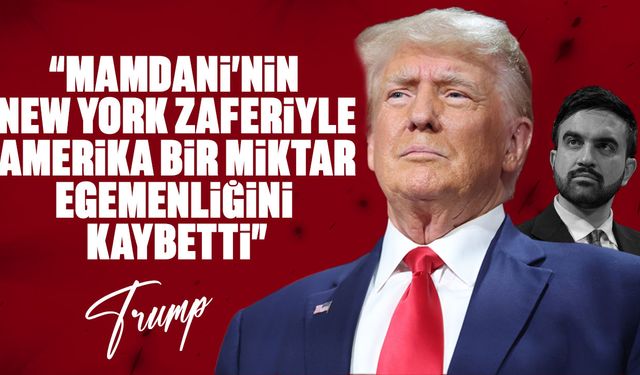 Trump: “Mamdani’nin New York zaferiyle Amerika bir miktar egemenliğini kaybetti”