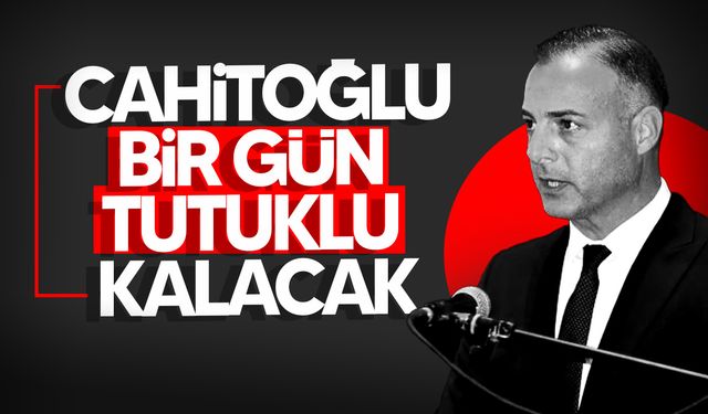 Cahitoğlu 1 gün daha poliste tutuklu kalacak