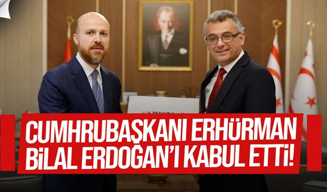 Cumhurbaşkanı Erhürman, Bilal Erdoğan’ı Kabul Etti