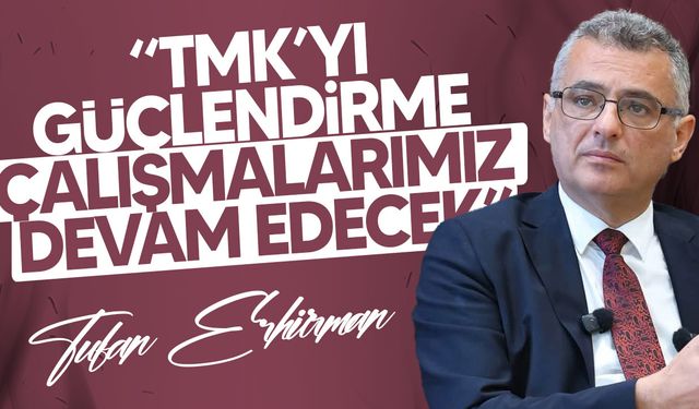 Erhürman “TMK’yı güçlendirme çalışmalarımız aralıksız biçimde devam edecek”