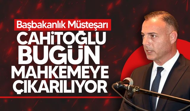 Hüseyin Cahitoğlu’nun bugün mahkemeye çıkarılması bekleniyor