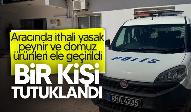 İskele'de aracında ithali yasak peynir ve domuz ürünleri ele geçirilen şahıs tutuklandı