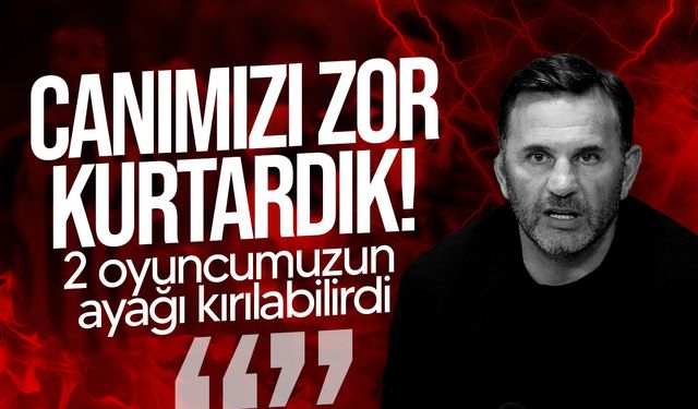 Okan Buruk: "Canımızı zor kurtardık"