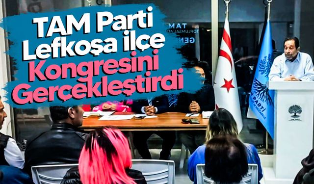 TAM Parti Lefkoşa İlçe Kongresini gerçekleştirdi