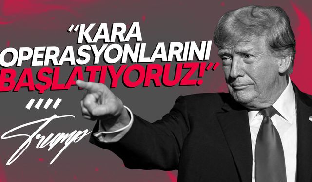 Trump: "Yasaklı madde kaçakçılığına karşı kara operasyonlarına da başlıyoruz"