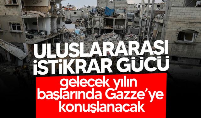 Uluslararası İstikrar Gücü, gelecek yılın başlarında Gazze’ye konuşlanacak