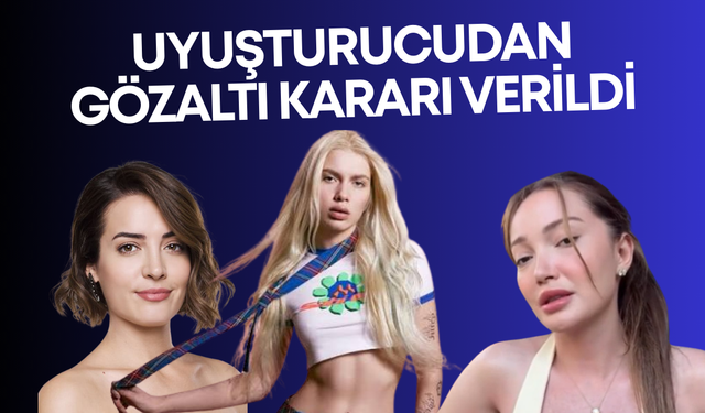Aleyna Tilki, Danla Bilic ve İrem Sak Hakkında Uyuşturucu Soruşturması