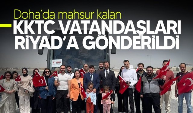 Doha’da mahsur kalan KKTC vatandaşları Riyad’a gönderildi