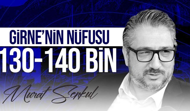 Murat Şenkul: Girne’nin gerçek nüfusu 130-140 bin düzeyinde