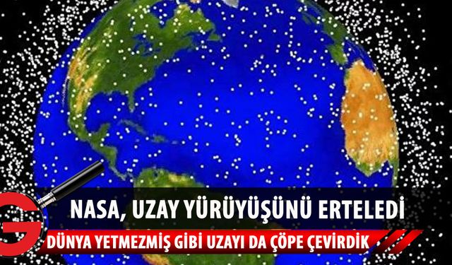 NASA enkaz tehlikesi nedeniyle uzay yürüyüşünü erteledi