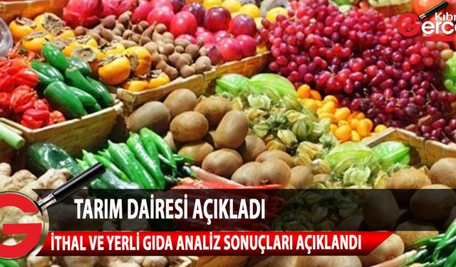 Haftalık ithal ve yerli gıda analiz sonuçları açıklandı