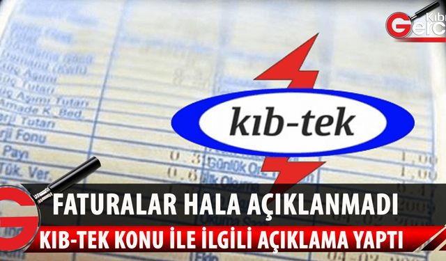 KIB-TEK Faturaların Neden Geciktiğini Açıkladı