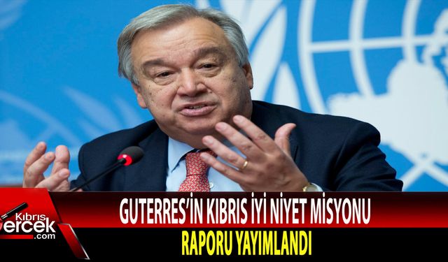 Guterres’in Kıbrıs İyi Niyet Misyonu Raporu yayımlandı