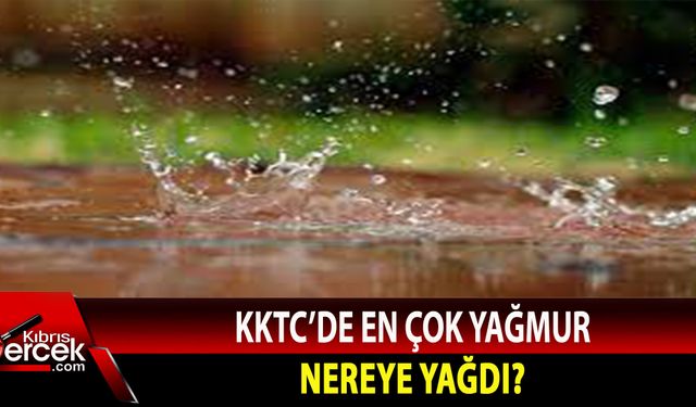 En çok yağmur nereye yağdı?