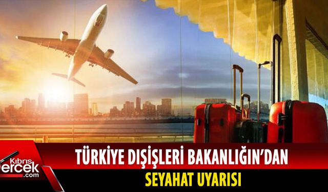 Türkiye seyahat uyarısı yaptı