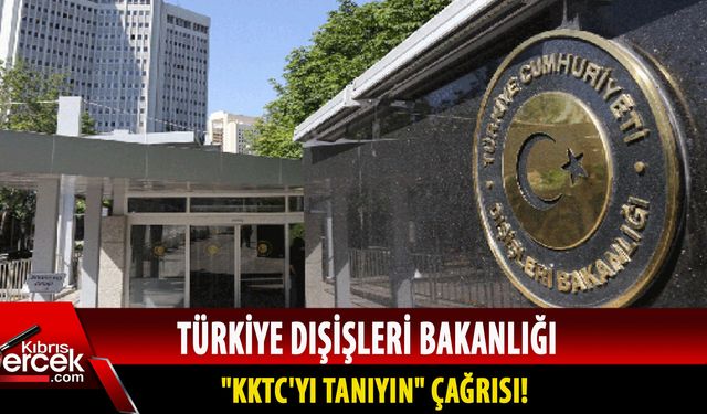 Türkiye Dışişleri Bakanlığı; ''KKTC’yi tanımaya çağırıyoruz!''
