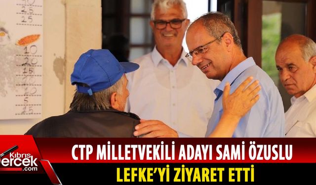 CTP Milletvekili adayı Özuslu, Lefke’de çeşitli temaslarda bulundu