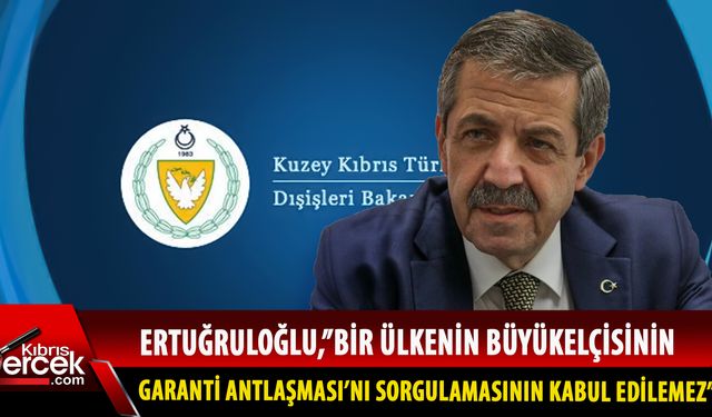 Dışişleri Bakanı Tahsin Ertuğruloğlu, Garanti Anlaşması’ndan vazgeçmeyeceklerini vurguladı