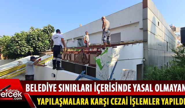Girne Belediyesi, yasal olmayan yapılaşmalara karşı cezai uygulamalara başladı!
