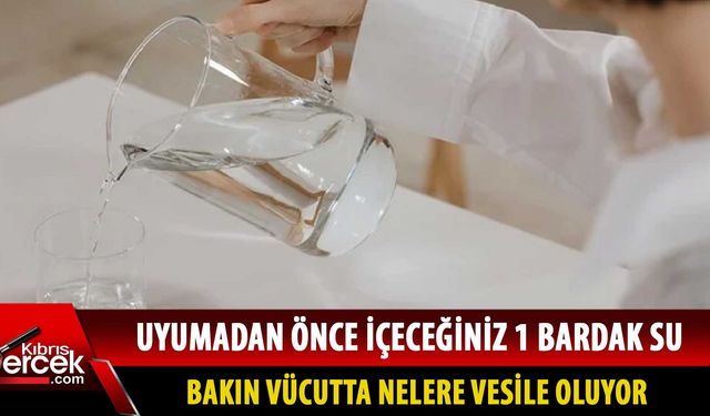 1 bardak su içip uyumanın faydasına bakın...