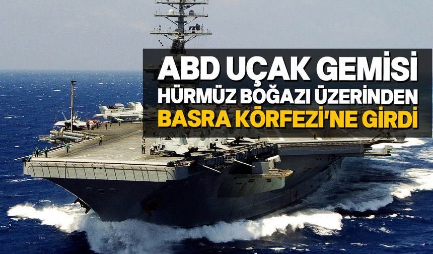ABD duyurdu:" Uçak gemimiz Basra Körfezi'nde!"