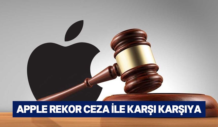 Teknoloji devi Apple, rekor ceza ile karşı karşıya