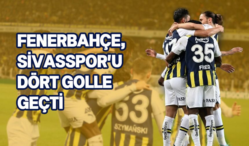 Fenerbahçe 4 -1 Sivasspor maç sonucu