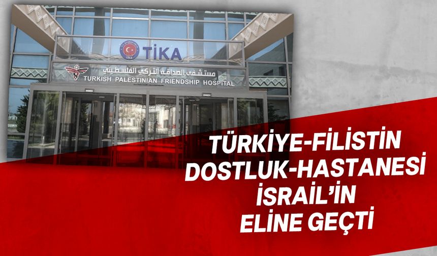Filistin-Türkiye Dostluk Hastanesi, İsrail ordusu tarafından kullanılıyor