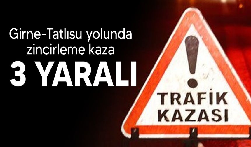 Girne-Tatlısu yolunda dikkatsizlik zincirleme kazaya neden oldu