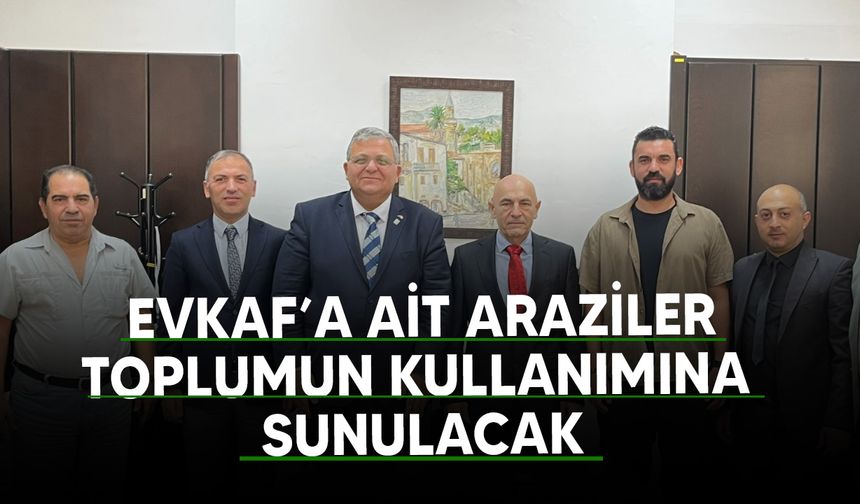 Evkaf’a ait araziler sosyal ve çevresel amaçlarla toplumun kullanımına sunulacak