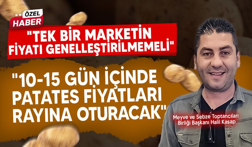 Meyve ve Sebze Toptancıları Birliği başkanı patatesin durumu ile ilgili konuştu!