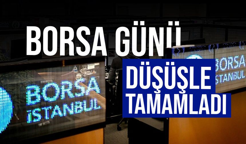 Borsa günü düşüşle tamamladı