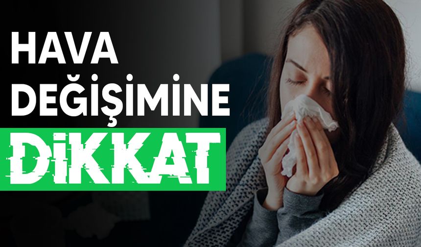 Ani hava değişimi hasta ediyor