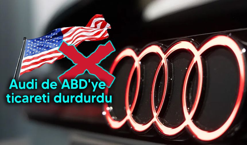 Audi, ABD'ye araç teslimatını askıya aldı