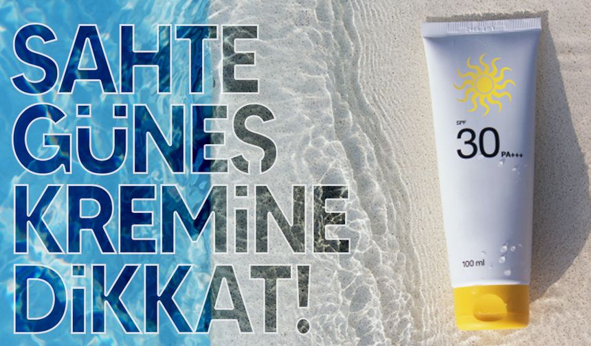 Güneş kremlerinde sahteciliğe karşı dikkat