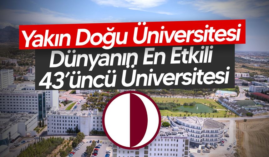 Küresel Sıralamada Büyük Başarı: Yakın Doğu Üniversitesi Dünyanın En Etkili 43’üncü Üniversitesi!
