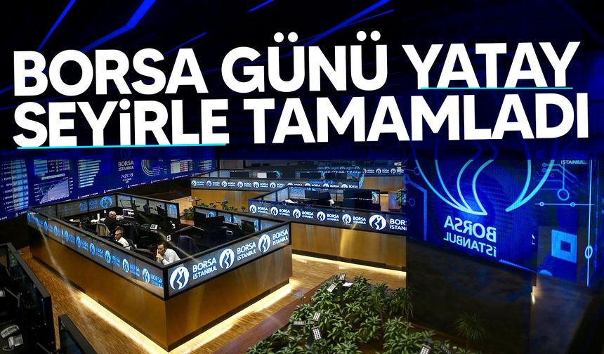 Borsa günü yatay seyirle tamamladı