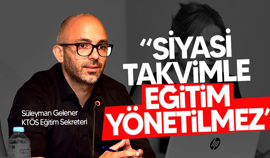 KTÖS: “Eğitim Bilimsel Değil, Siyasi Takvime Göre Yürütülüyor”