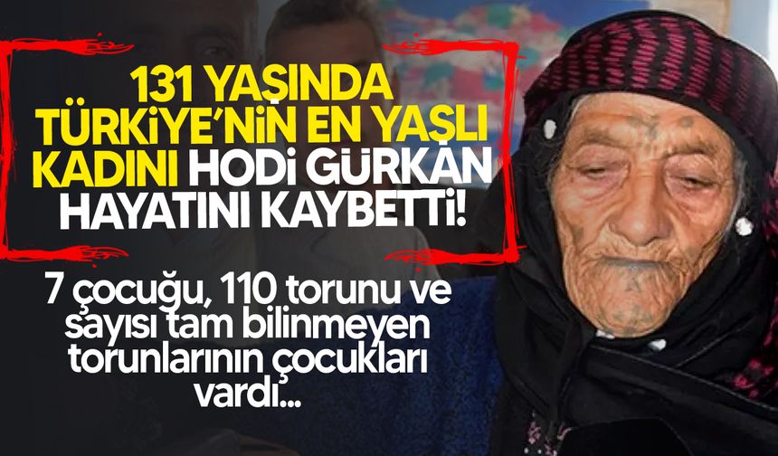 Türkiye'nin En Yaşlı Kadını Hodi Gürkan 131 Yaşında Hayatını Kaybetti